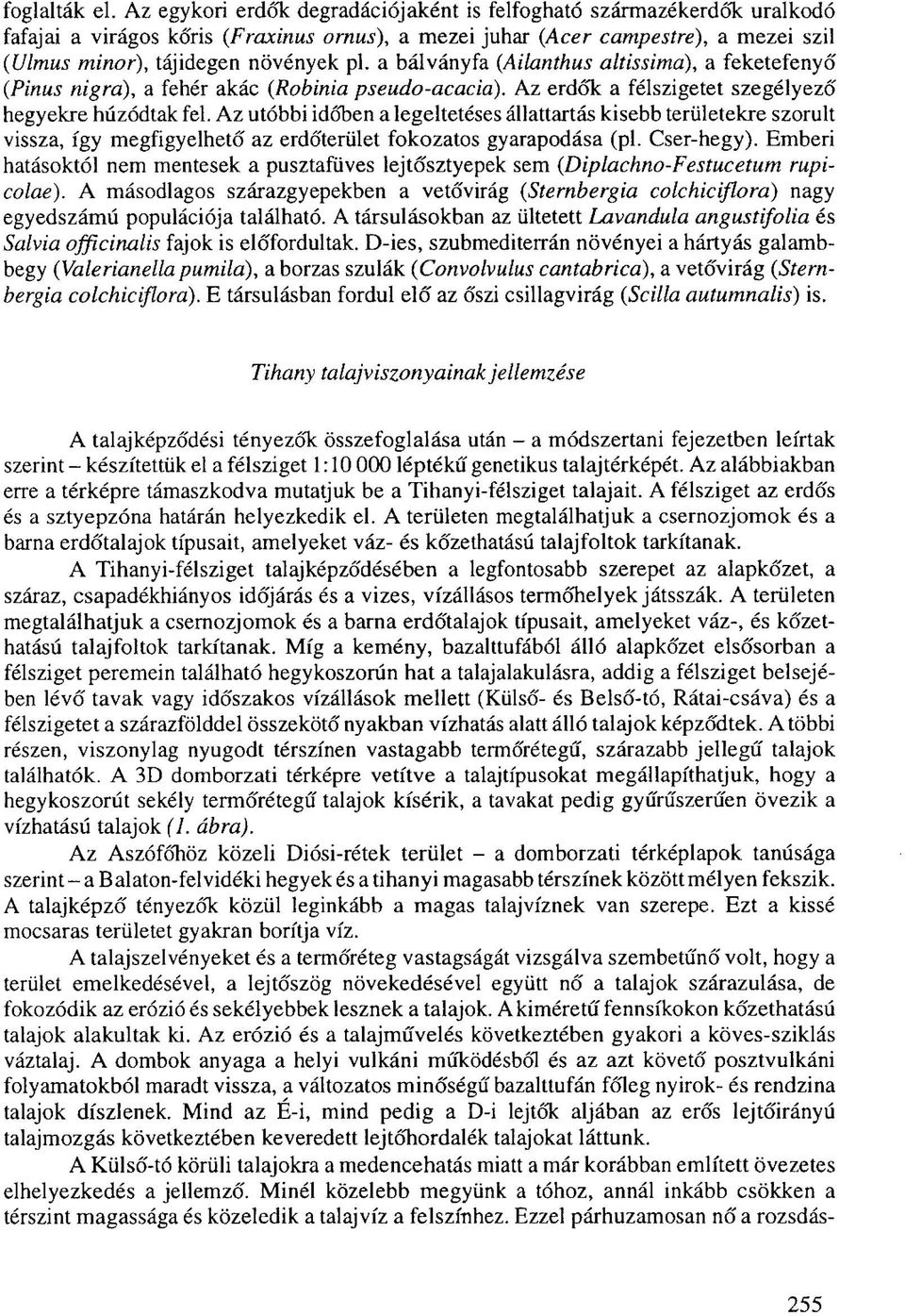 a bálványfa (Ailanthus altissima), a feketefenyő (Pinus nigrá), a fehér akác (Robinia pseudo-acacia). Az erdők a félszigetet szegélyező hegyekre húzódtak fel.