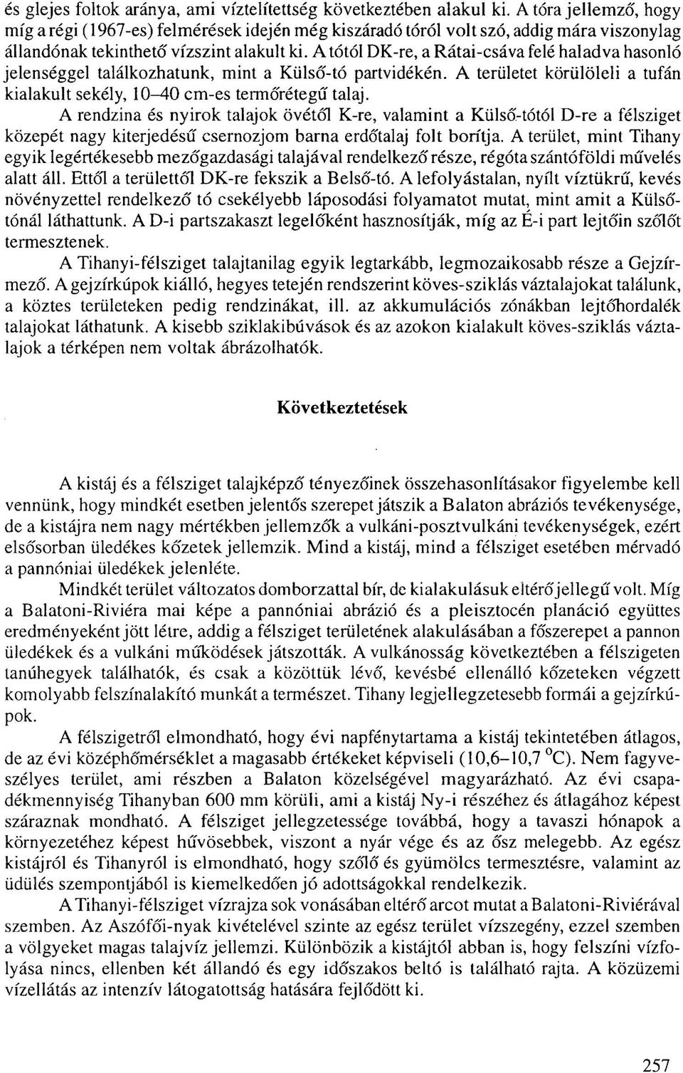 A tótól DK-re, a Rátai-csáva felé haladva hasonló jelenséggel találkozhatunk, mint a Külső-tó partvidékén. A területet körülöleli a tufán kialakult sekély, 10-40 cm-es termőrétegű talaj.