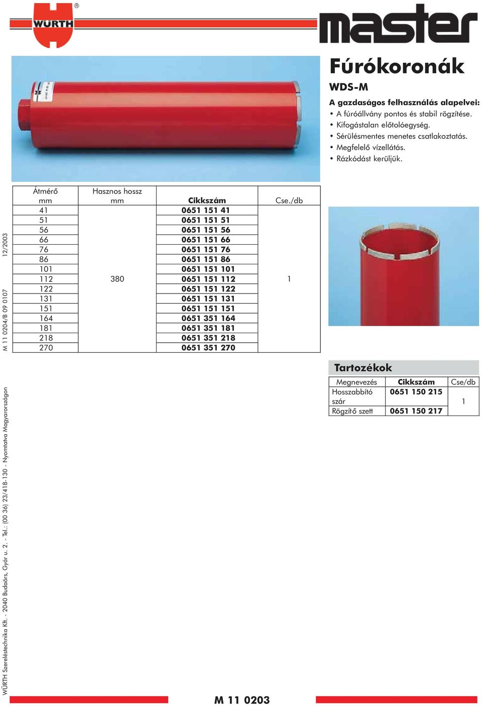 : (00 36) 23/48-30 - Nyomtatva Magyarországon M 0204/B 09 007 2/2003 Átmérõ mm Hasznos hossz mm Cse.