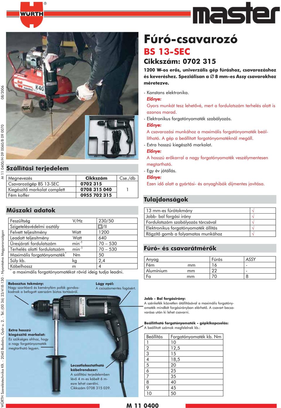 Leadott teljesítmény Watt 640 Üresjárati fordulatszám min - 70 530 Terhelés alatti fordulatszám min - 70 530 Maximális forgatónyomaték * Nm 50 Súly kb.