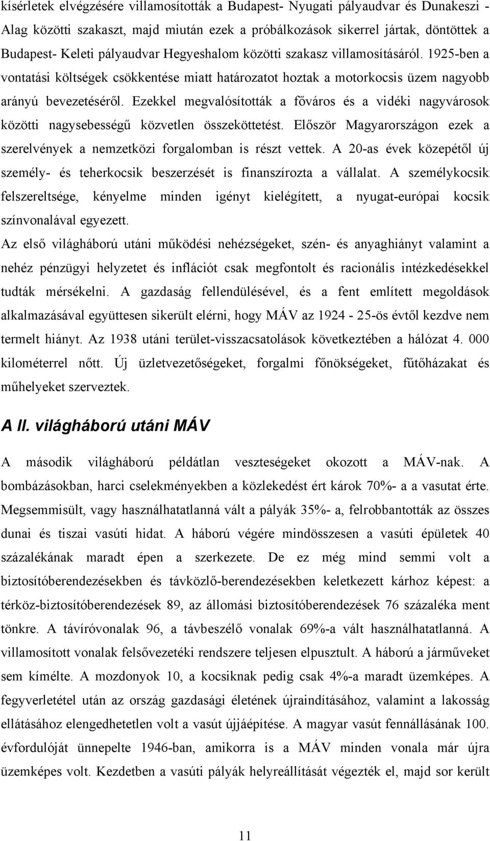 Ezekkel megvalósították a főváros és a vidéki nagyvárosok közötti nagysebességű közvetlen összeköttetést. Először Magyarországon ezek a szerelvények a nemzetközi forgalomban is részt vettek.