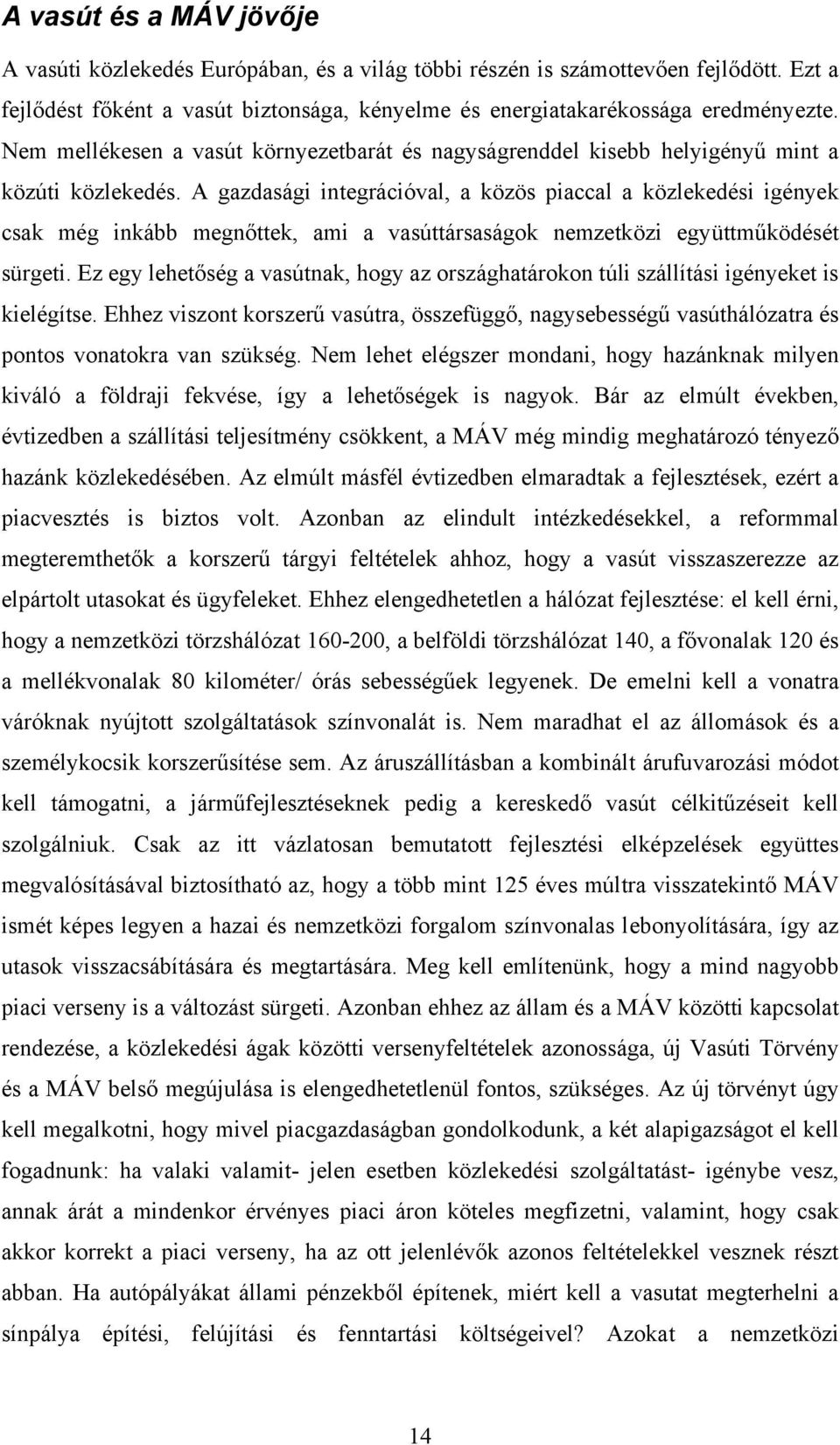 A gazdasági integrációval, a közös piaccal a közlekedési igények csak még inkább megnőttek, ami a vasúttársaságok nemzetközi együttműködését sürgeti.