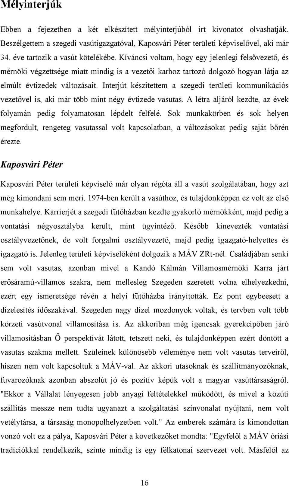 Interjút készítettem a szegedi területi kommunikációs vezetővel is, aki már több mint négy évtizede vasutas. A létra aljáról kezdte, az évek folyamán pedig folyamatosan lépdelt felfelé.