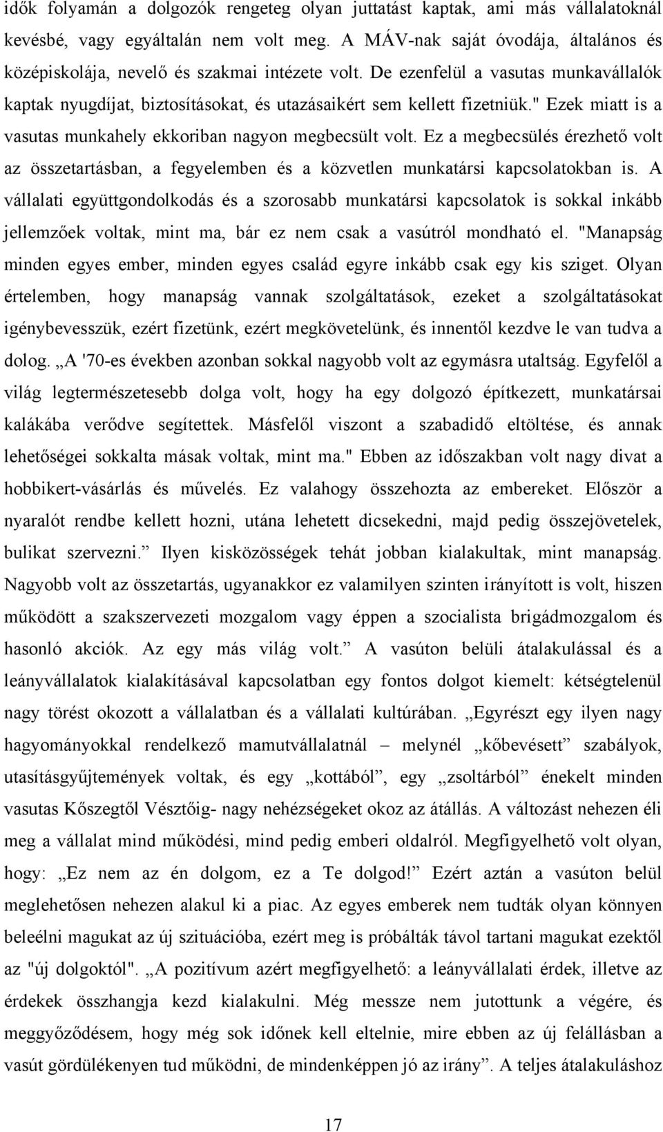 " Ezek miatt is a vasutas munkahely ekkoriban nagyon megbecsült volt. Ez a megbecsülés érezhető volt az összetartásban, a fegyelemben és a közvetlen munkatársi kapcsolatokban is.