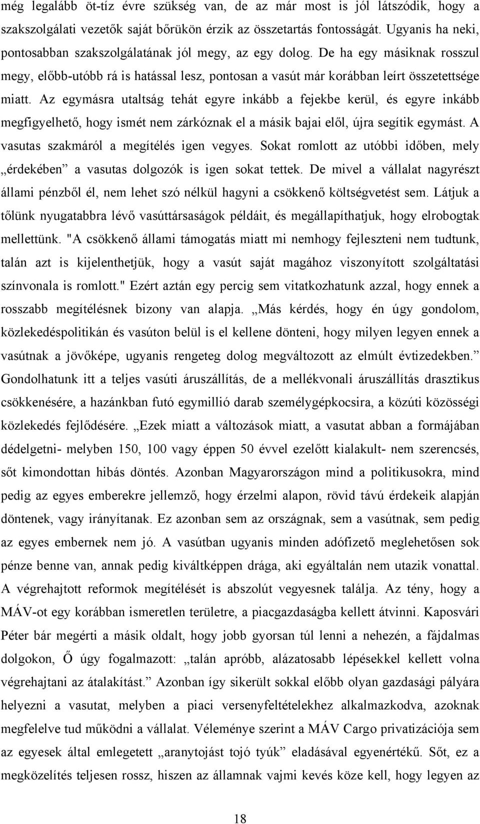 Az egymásra utaltság tehát egyre inkább a fejekbe kerül, és egyre inkább megfigyelhető, hogy ismét nem zárkóznak el a másik bajai elől, újra segítik egymást.