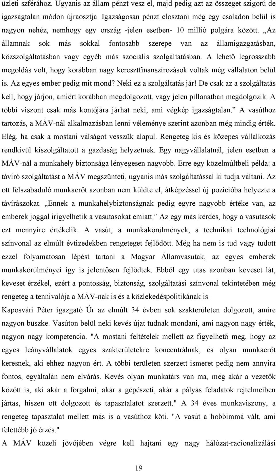 Az államnak sok más sokkal fontosabb szerepe van az államigazgatásban, közszolgáltatásban vagy egyéb más szociális szolgáltatásban.