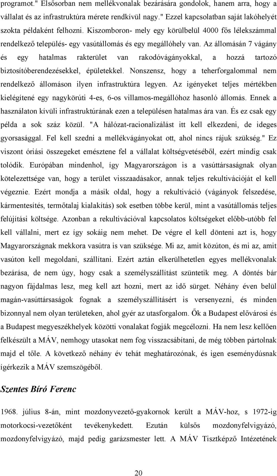 Az állomásán 7 vágány és egy hatalmas rakterület van rakodóvágányokkal, a hozzá tartozó biztosítóberendezésekkel, épületekkel.