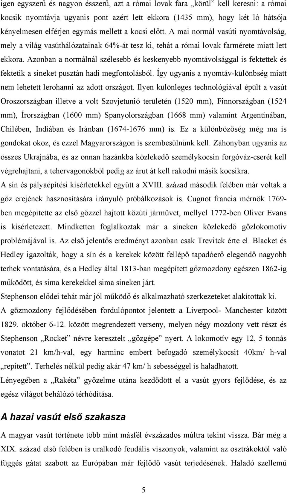 Azonban a normálnál szélesebb és keskenyebb nyomtávolsággal is fektettek és fektetik a síneket pusztán hadi megfontolásból.