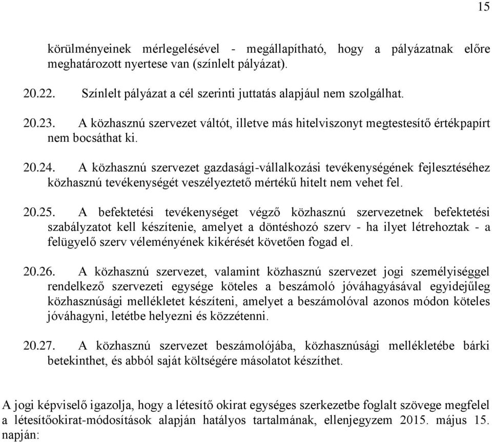 A közhasznú szervezet gazdasági-vállalkozási tevékenységének fejlesztéséhez közhasznú tevékenységét veszélyeztető mértékű hitelt nem vehet fel. 20.25.