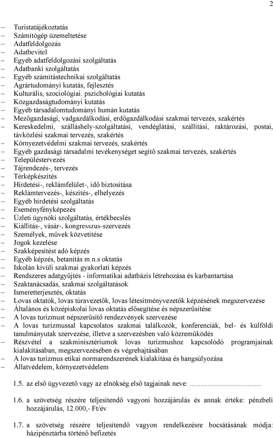 pszichológiai kutatás Közgazdaságtudományi kutatás Egyéb társadalomtudományi humán kutatás Mezőgazdasági, vadgazdálkodási, erdőgazdálkodási szakmai tervezés, szakértés Kereskedelmi,