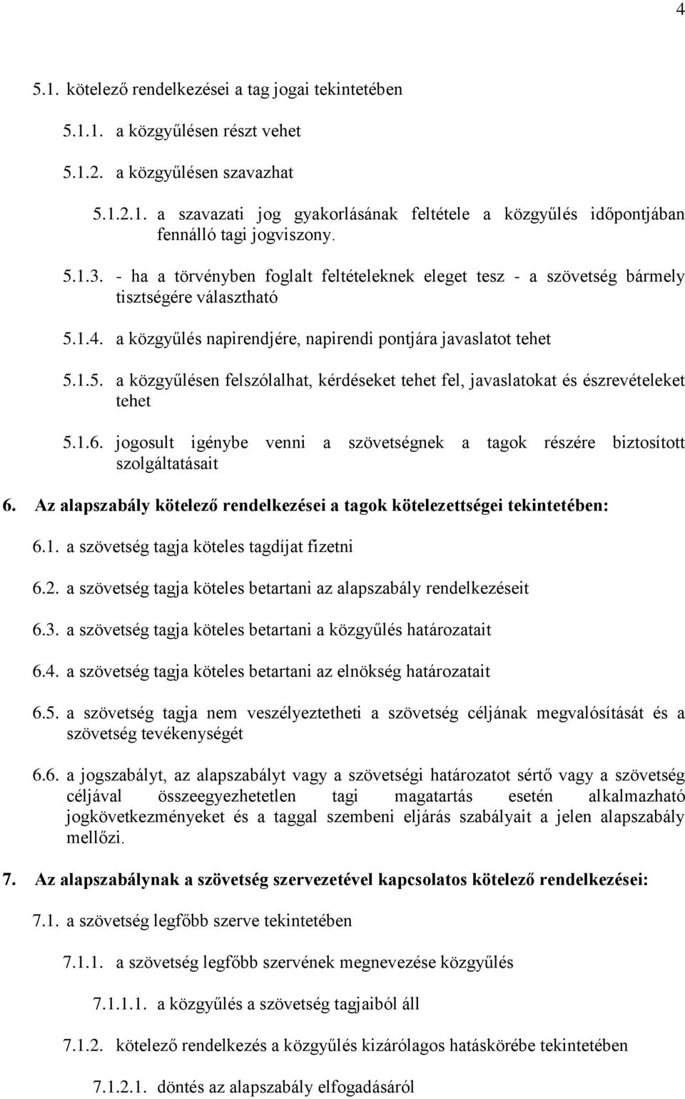 1.6. jogosult igénybe venni a szövetségnek a tagok részére biztosított szolgáltatásait 6. Az alapszabály kötelező rendelkezései a tagok kötelezettségei tekintetében: 6.1. a szövetség tagja köteles tagdíjat fizetni 6.