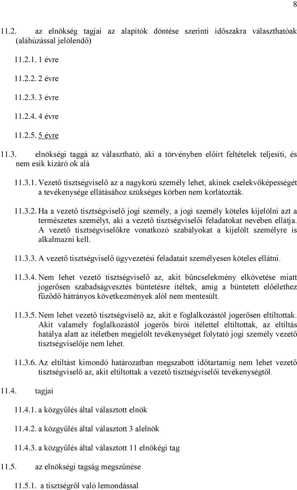 11.3.2. Ha a vezető tisztségviselő jogi személy, a jogi személy köteles kijelölni azt a természetes személyt, aki a vezető tisztségviselői feladatokat nevében ellátja.