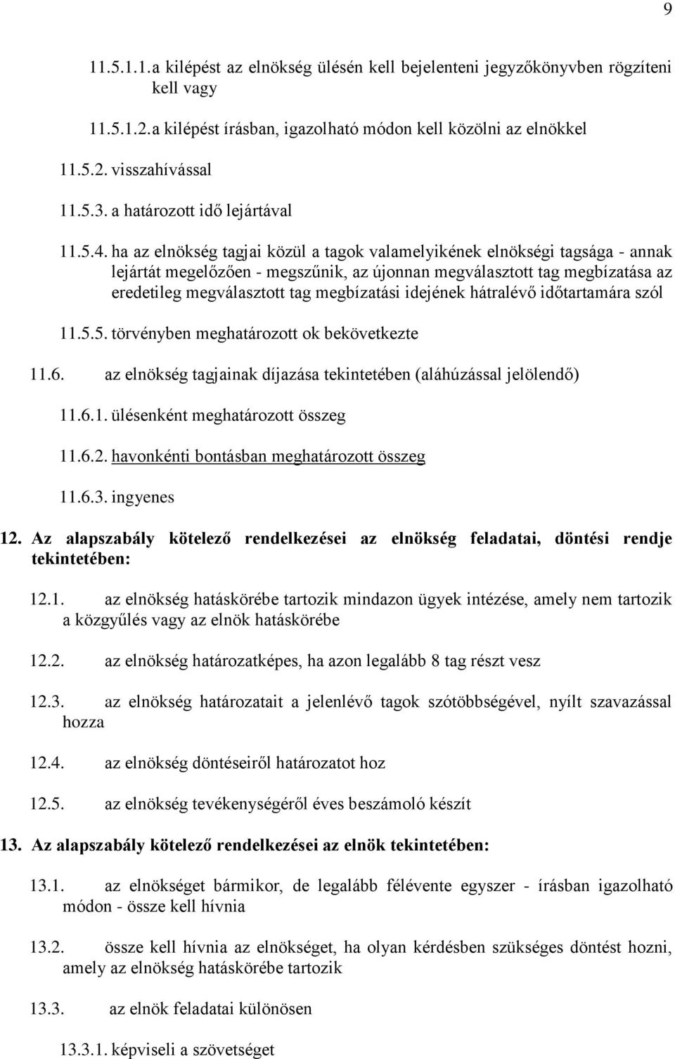 ha az elnökség tagjai közül a tagok valamelyikének elnökségi tagsága - annak lejártát megelőzően - megszűnik, az újonnan megválasztott tag megbízatása az eredetileg megválasztott tag megbízatási