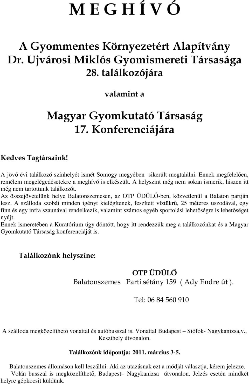 A helyszint még nem sokan ismerik, hiszen itt még nem tartottunk találkozót. Az összejövetelünk helye Balatonszemesen, az OTP ÜDÜLŐ-ben, közvetlenül a Balaton partján lesz.