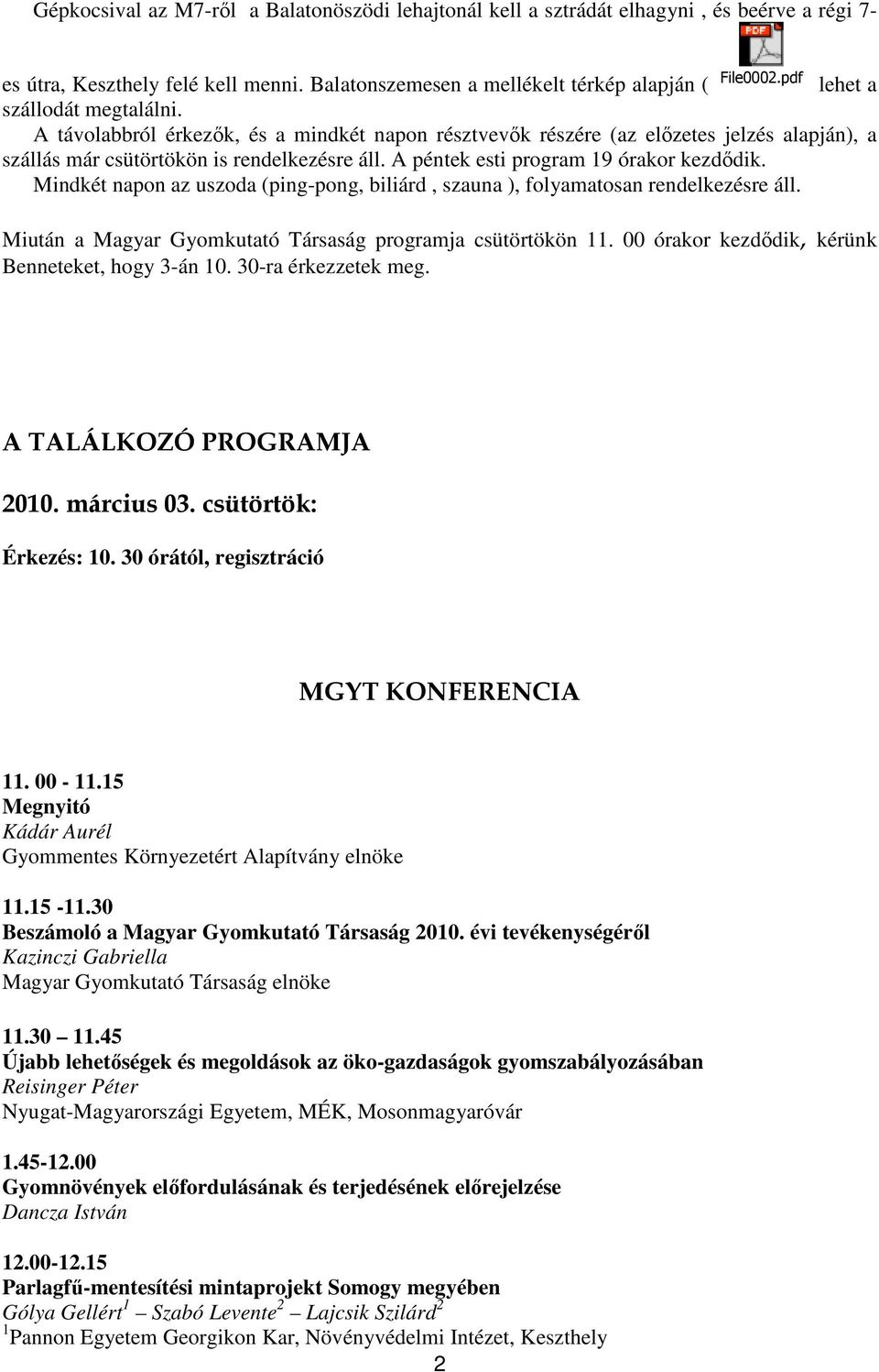 A péntek esti program 19 órakor kezdődik. Mindkét napon az uszoda (ping-pong, biliárd, szauna ), folyamatosan rendelkezésre áll. Miután a Magyar Gyomkutató Társaság programja csütörtökön 11.