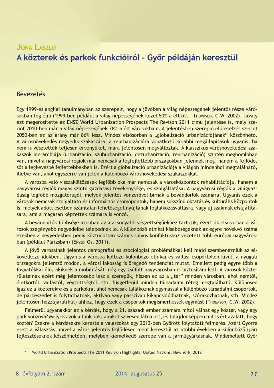 Tavaly ezt megerősítette az ENSZ World Urbanization Prospects The Revison 2011 című jelentése is, mely szerint 2010-ben már a világ népességének 78%-a élt városokban 1.