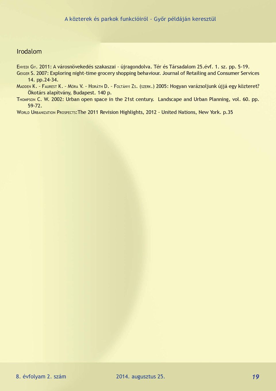 Foltányi Zs. (szerk.) 2005: Hogyan varázsoljunk újjá egy közteret? Ökotárs alapítvány, Budapest. 140 p. Thompson C. W. 2002: Urban open space in the 21st century.