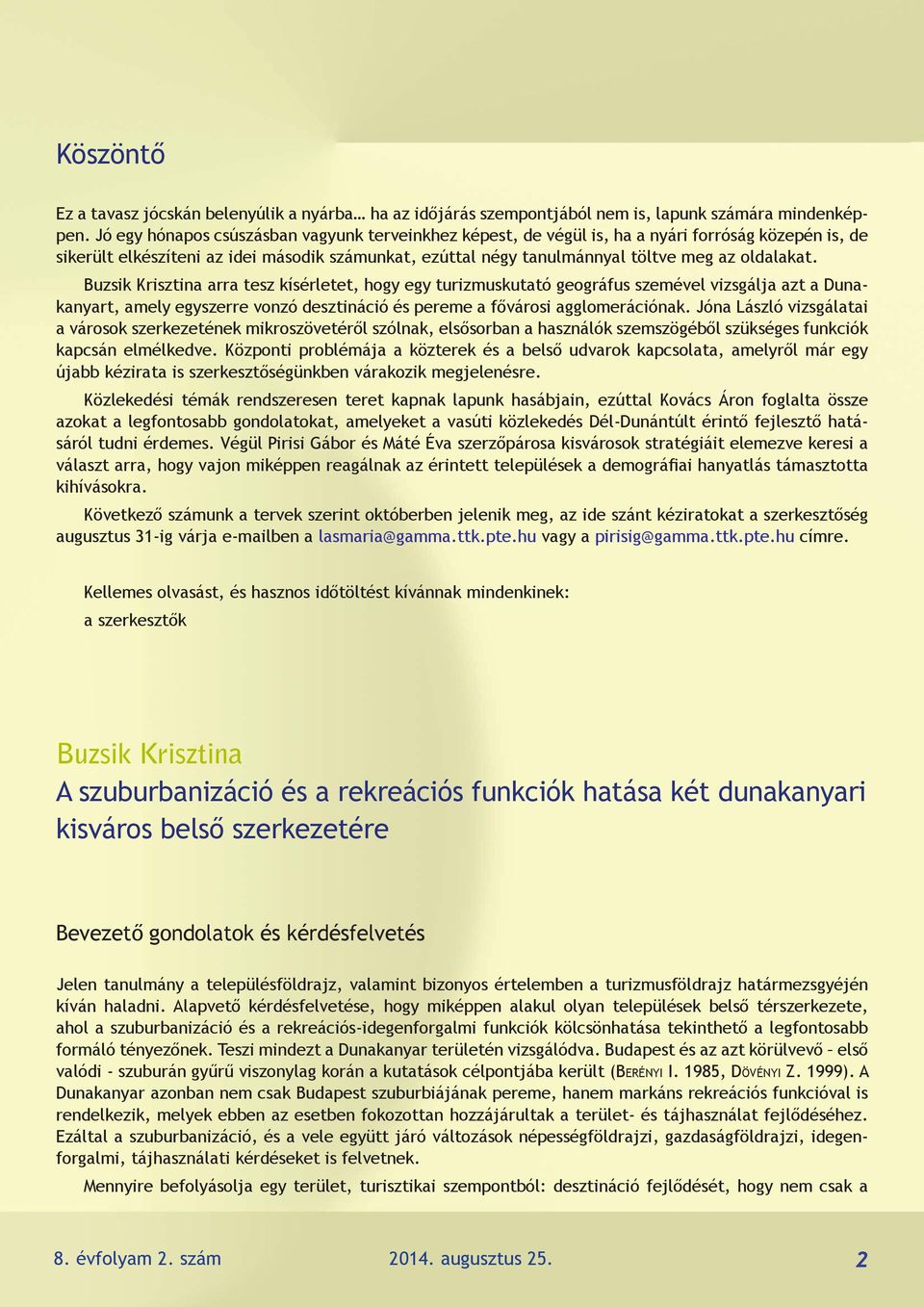 Buzsik Krisztina arra tesz kísérletet, hogy egy turizmuskutató geográfus szemével vizsgálja azt a Dunakanyart, amely egyszerre vonzó desztináció és pereme a fővárosi agglomerációnak.