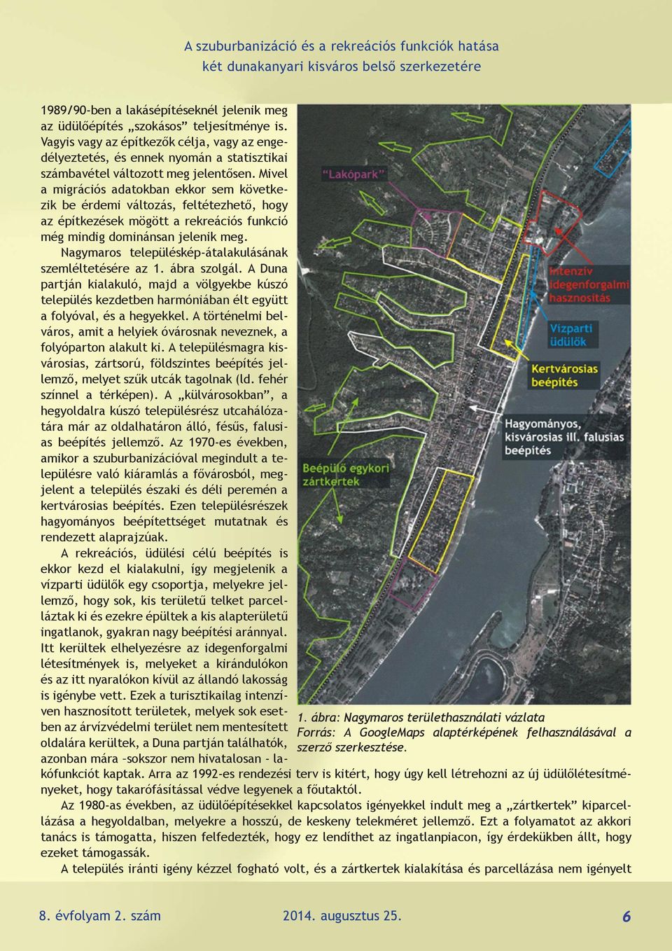 Mivel a migrációs adatokban ekkor sem következik be érdemi változás, feltétezhető, hogy az építkezések mögött a rekreációs funkció még mindig dominánsan jelenik meg.