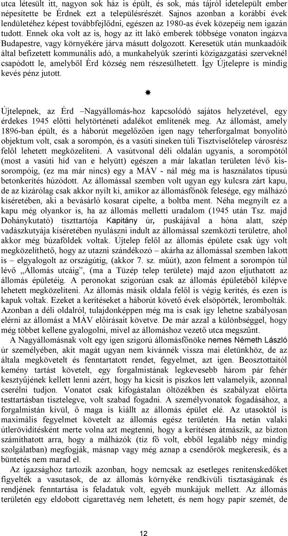 Ennek oka volt az is, hogy az itt lakó emberek többsége vonaton ingázva Budapestre, vagy környékére járva másutt dolgozott.