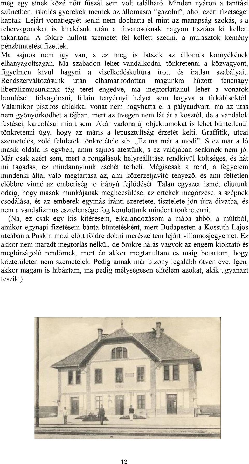 A földre hullott szemetet fel kellett szedni, a mulasztók kemény pénzbüntetést fizettek. Ma sajnos nem így van, s ez meg is látszik az állomás környékének elhanyagoltságán.