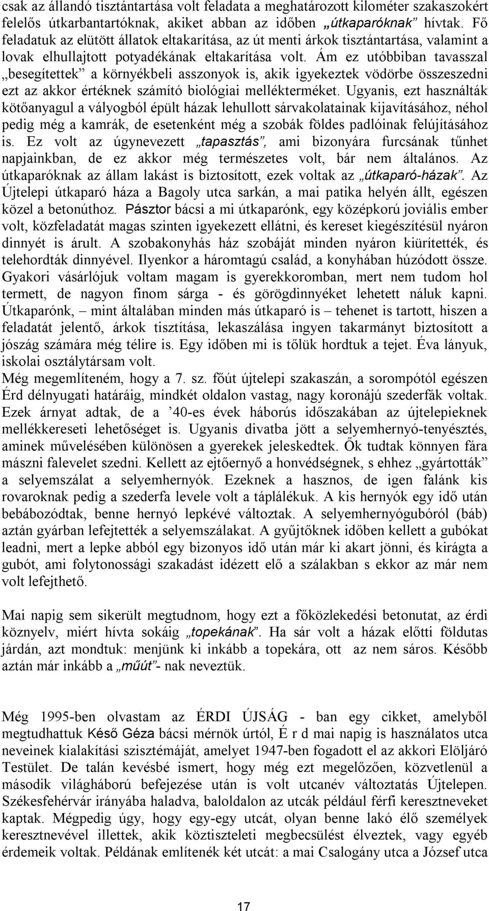 Ám ez utóbbiban tavasszal besegítettek a környékbeli asszonyok is, akik igyekeztek vödörbe összeszedni ezt az akkor értéknek számító biológiai mellékterméket.