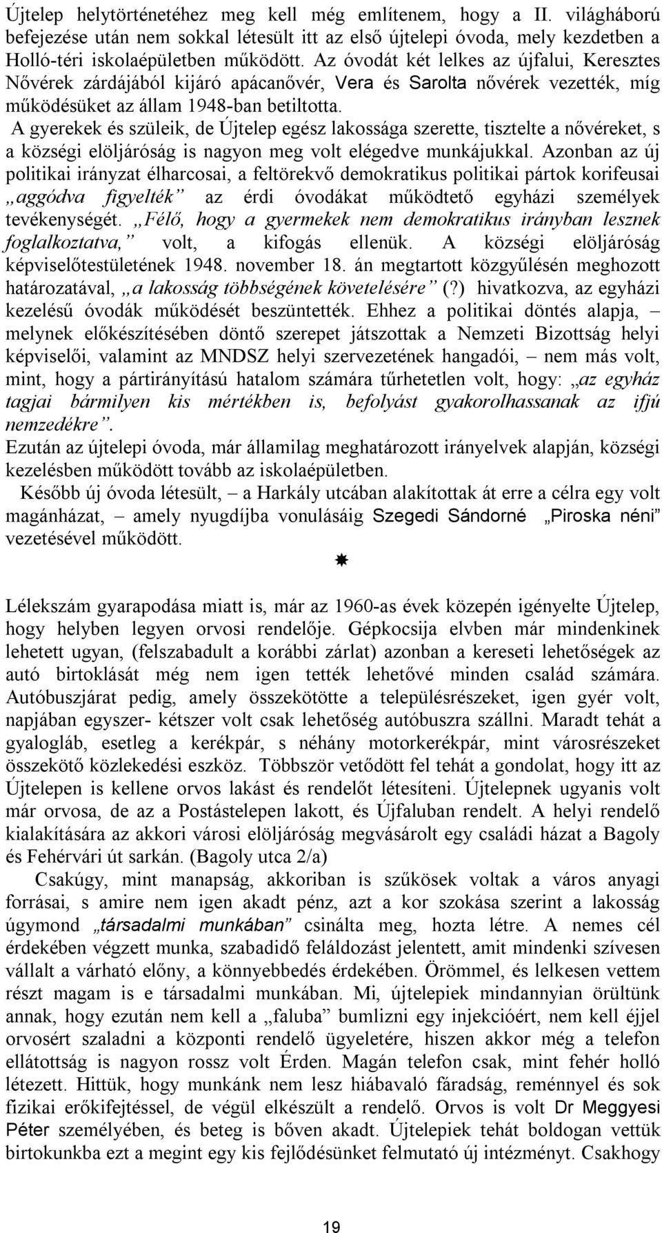 A gyerekek és szüleik, de Újtelep egész lakossága szerette, tisztelte a nővéreket, s a községi elöljáróság is nagyon meg volt elégedve munkájukkal.