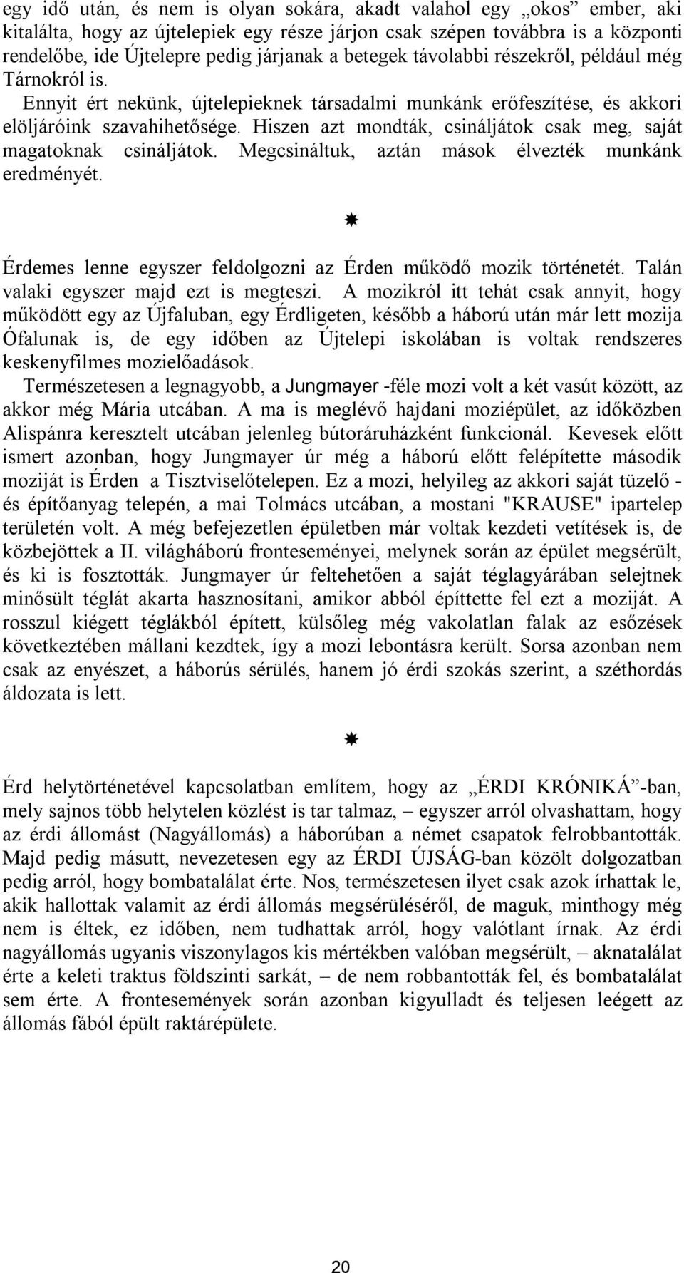 Hiszen azt mondták, csináljátok csak meg, saját magatoknak csináljátok. Megcsináltuk, aztán mások élvezték munkánk eredményét. Érdemes lenne egyszer feldolgozni az Érden működő mozik történetét.