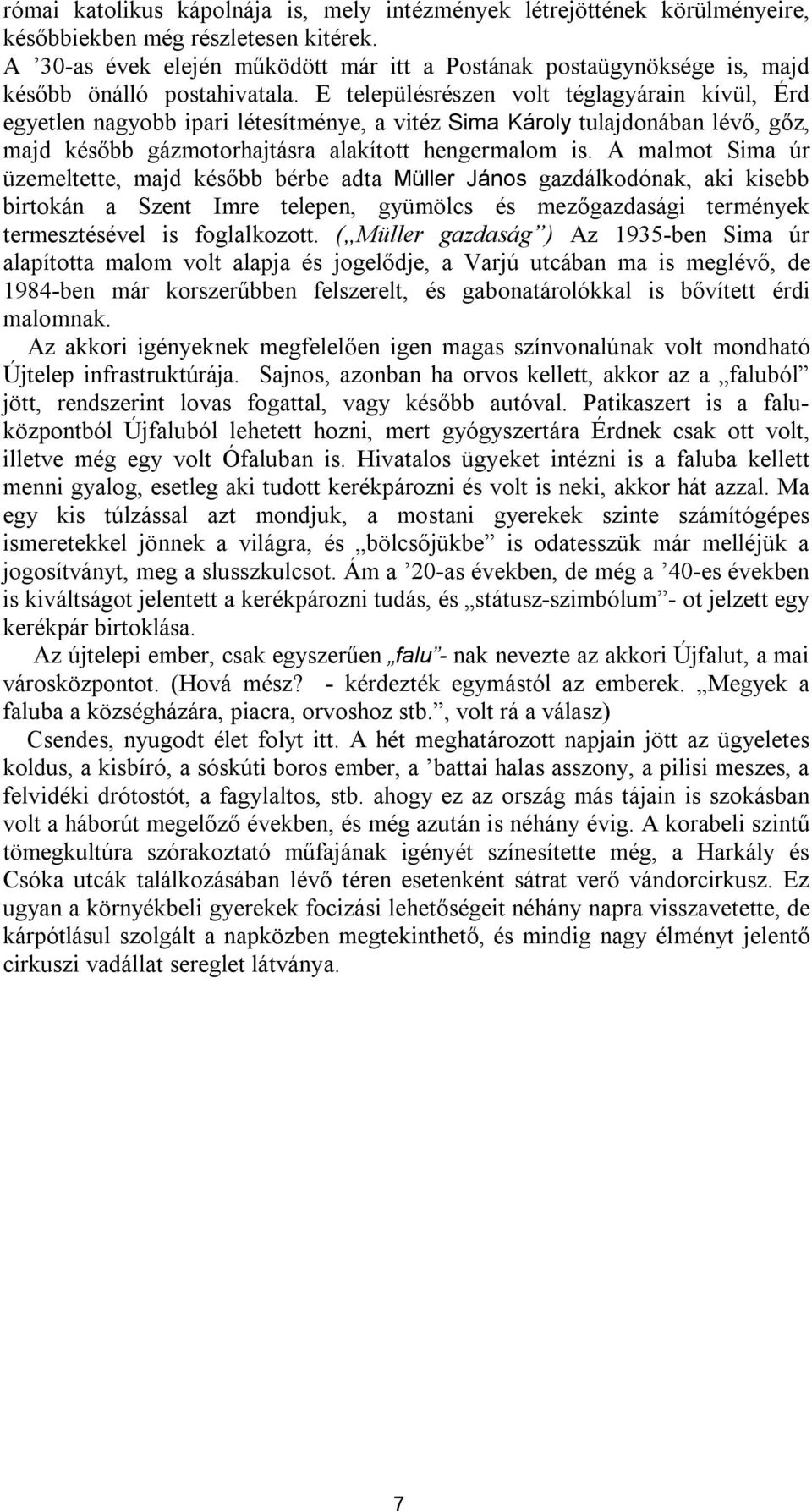 E településrészen volt téglagyárain kívül, Érd egyetlen nagyobb ipari létesítménye, a vitéz Sima Károly tulajdonában lévő, gőz, majd később gázmotorhajtásra alakított hengermalom is.