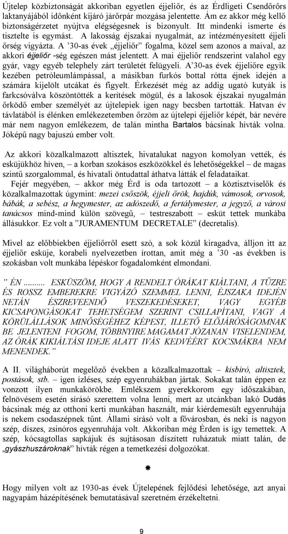 A 30-as évek éjjeliőr fogalma, közel sem azonos a maival, az akkori éjjeliőr -ség egészen mást jelentett. A mai éjjeliőr rendszerint valahol egy gyár, vagy egyéb telephely zárt területét felügyeli.