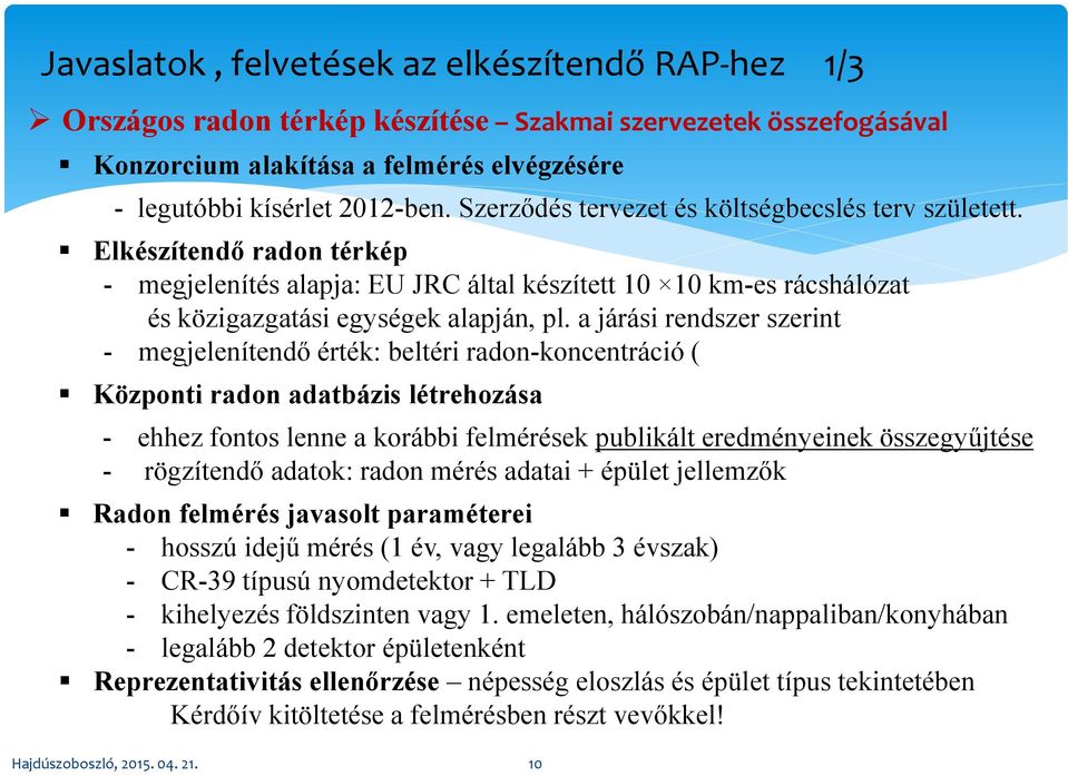 a járási rendszer szerint - megjelenítendő érték: beltéri radon-koncentráció ( Központi radon adatbázis létrehozása - ehhez fontos lenne a korábbi felmérések publikált eredményeinek összegyűjtése -