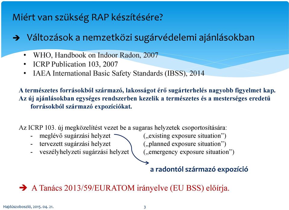 származó, lakosságot érő sugárterhelés nagyobb figyelmet kap. Az új ajánlásokban egységes rendszerben kezelik a természetes és a mesterséges eredetű forrásokból származó expozíciókat. Az ICRP 103.