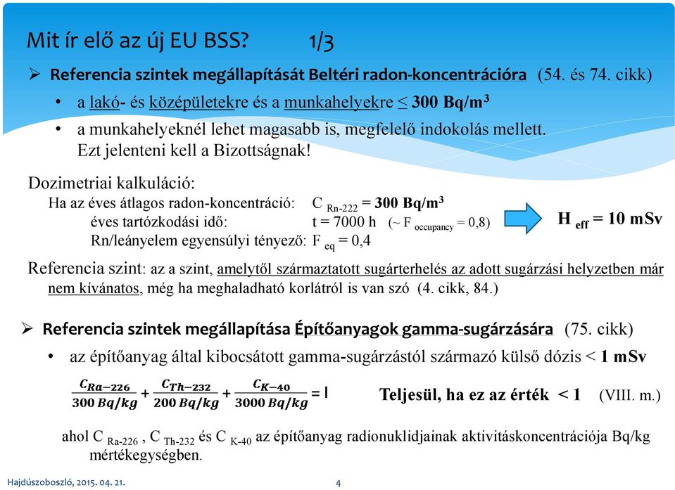 Dozimetriai kalkuláció: Ha az éves átlagos radon-koncentráció: C Rn-222 = 300 Bq/m 3 éves tartózkodási idő: t = 7000 h (~ F occupancy = 0,8) Rn/leányelem egyensúlyi tényező: F eq = 0,4 H eff = 10 msv