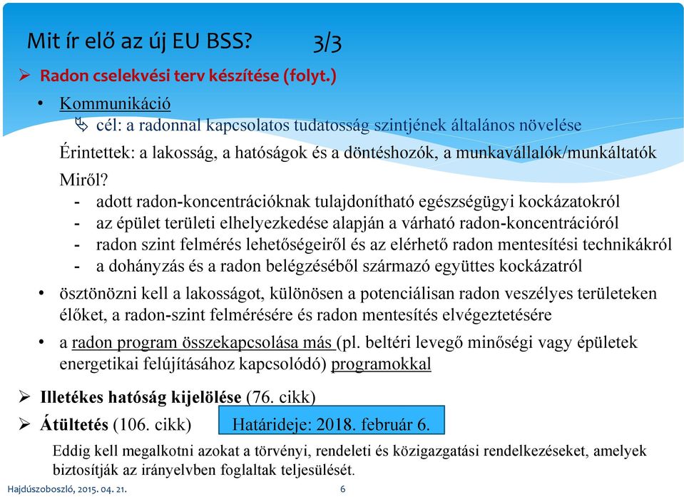 - adott radon-koncentrációknak tulajdonítható egészségügyi kockázatokról - az épület területi elhelyezkedése alapján a várható radon-koncentrációról - radon szint felmérés lehetőségeiről és az