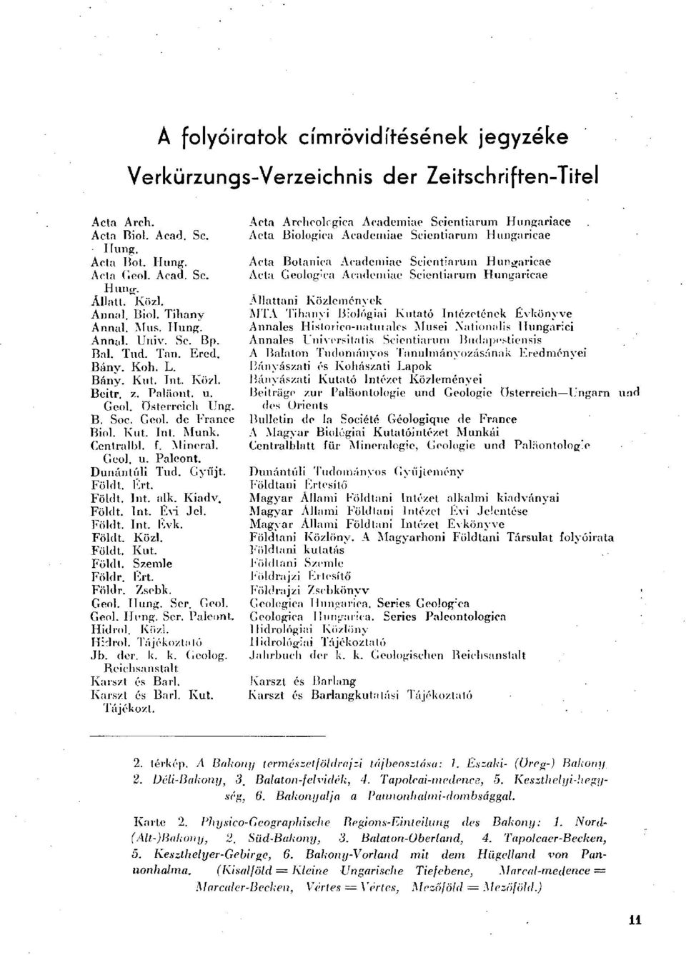 Minerai. Geol. u. Paleont. Dunántúli Tud. Gyűjt. Föld t. Ért. Földt. Int. alk. Kiadv. Földt. Int. Évi Jel. Földt. Int. Évk. Földt. Közi. Földt. Kut. Földi. Szemle Földr. Ért. Földr. Zscbk. Geol. ilung.