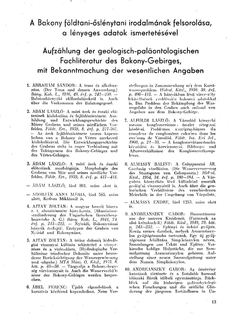 Auch über die Vorkommen der Balatongegend. 2. ÁDÁM LÁSZLÓ- A móri árok és északi előterének kialakulása és fejlődéstörténete.