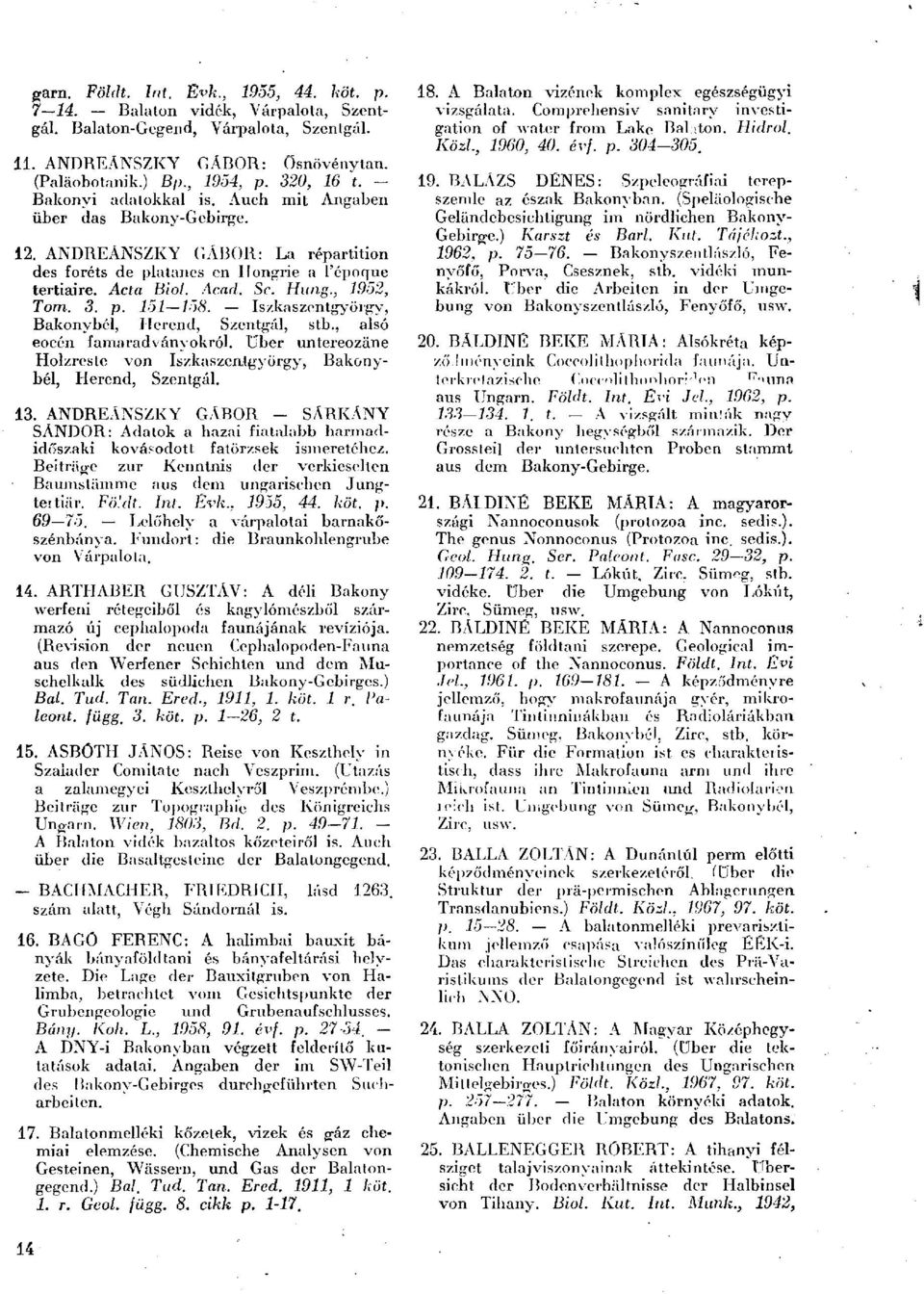 3. p. 151 158. Iszkaszontgyörgy, Bakonybél, Herend, Szentgál, stb., alsó eocén famaradványokról. Uber untereozäne Holzreste von Iszkaszentgyörgy, Bakonybél, Herend, Szcntgál. 13.