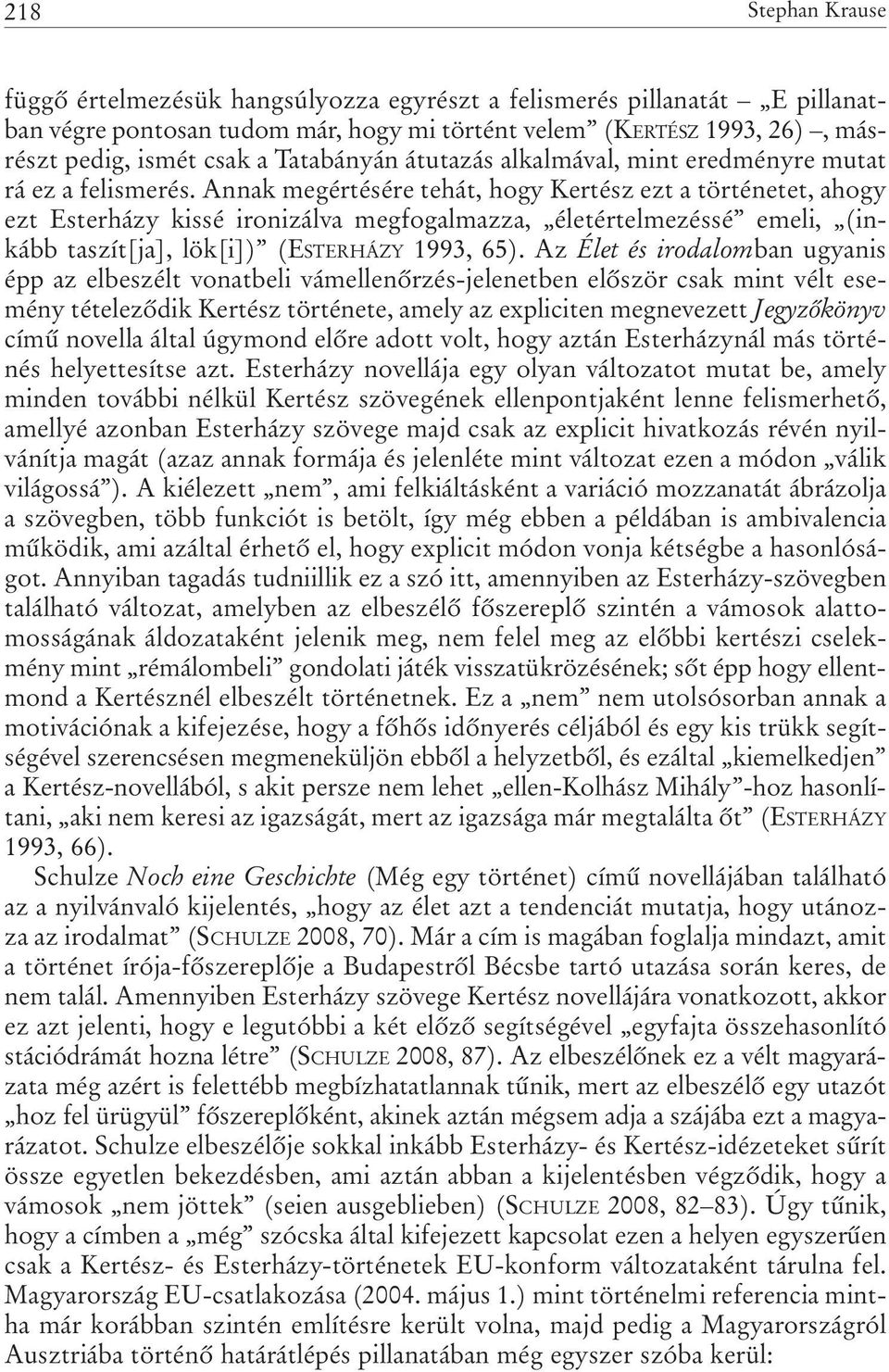 Annak megértésére tehát, hogy Kertész ezt a történetet, ahogy ezt Esterházy kissé ironizálva megfogalmazza, életértelmezéssé emeli, (inkább taszít[ja], lök[i]) (ESTERHÁZY 1993, 65).