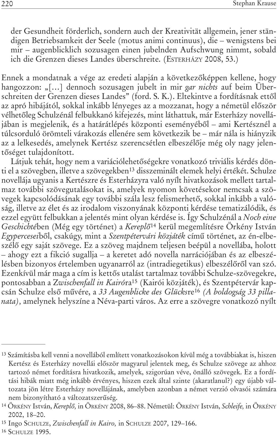 ) Ennek a mondatnak a vége az eredeti alapján a következõképpen kellene, hogy hangozzon: [ ] dennoch sozusagen jubelt in mir gar nichts auf beim Überschreiten der Grenzen dieses Landes (ford. S. K.).