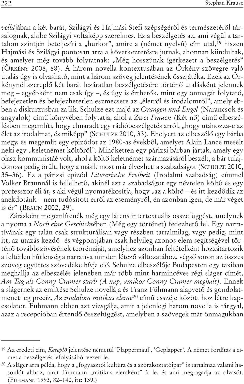 amelyet még tovább folytatnak: Még hosszúnak ígérkezett a beszélgetés (ÖRKÉNY 2008, 88).