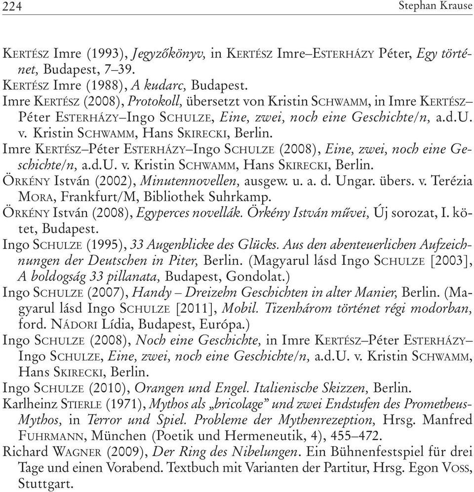 Imre KERTÉSZ Péter ESTERHÁZY Ingo SCHULZE (2008), Eine, zwei, noch eine Geschichte/n, a.d.u. v. Kristin SCHWAMM, Hans SKIRECKI, Berlin. ÖRKÉNY István (2002), Minutennovellen, ausgew. u. a. d. Ungar.