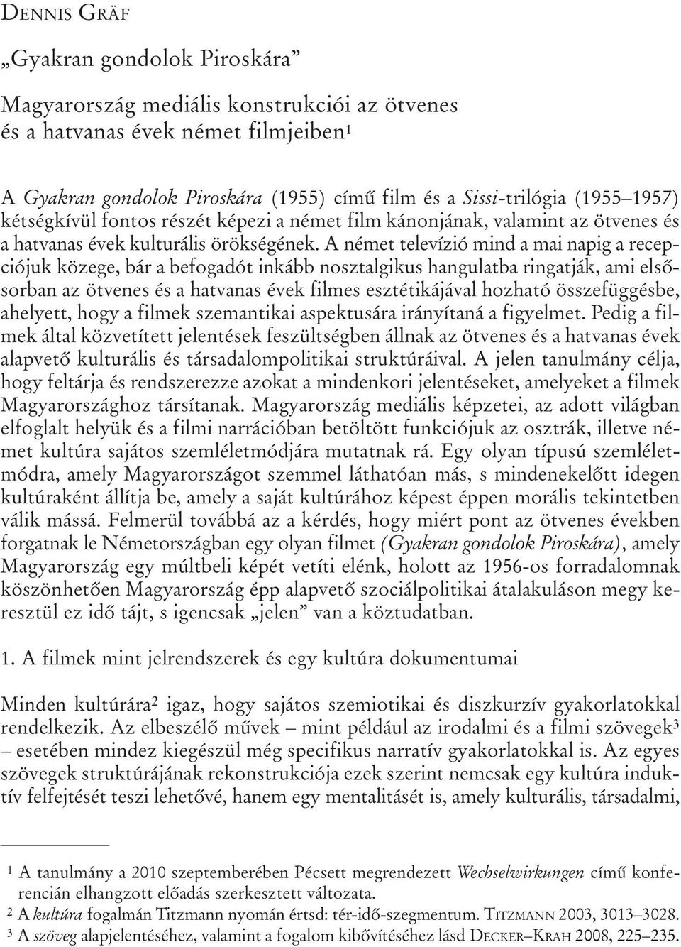 A német televízió mind a mai napig a recepciójuk közege, bár a befogadót inkább nosztalgikus hangulatba ringatják, ami elsõsorban az ötvenes és a hatvanas évek filmes esztétikájával hozható