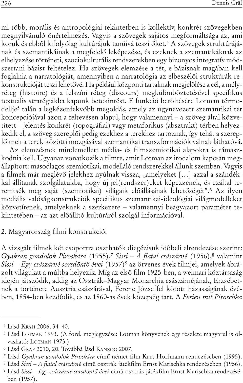 4 A szövegek struktúrájának és szemantikáinak a megfelelõ leképezése, és ezeknek a szemantikáknak az elhelyezése történeti, szociokulturális rendszerekben egy bizonyos integratív módszertani bázist