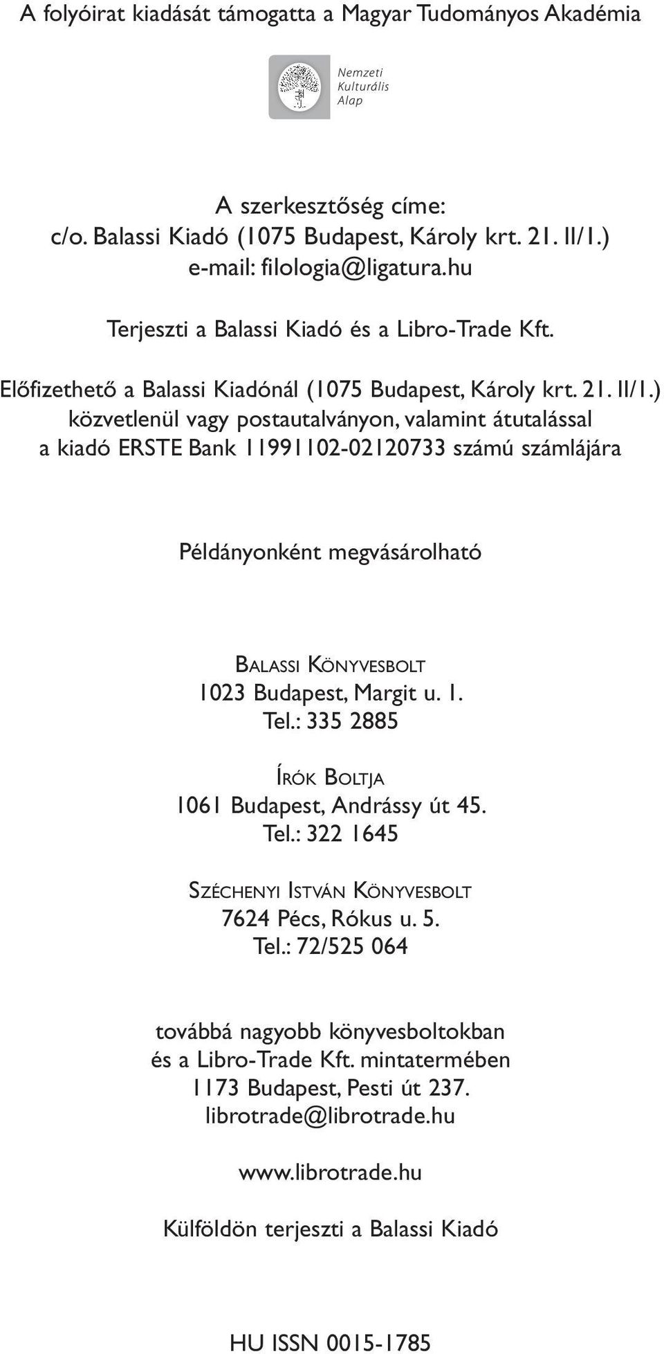 ) közvetlenül vagy postautalványon, valamint átutalással a kiadó ERSTE Bank 11991102-02120733 számú számlájára Példányonként megvásárolható BALASSI KÖNYVESBOLT 1023 Budapest, Margit u. 1. Tel.