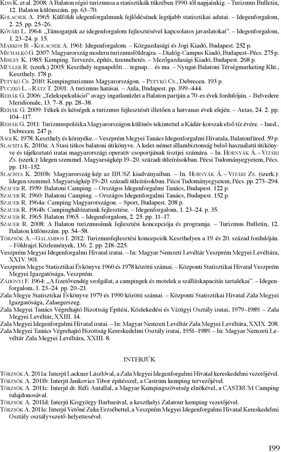 Idegenforgalom, 1. 23 24. p. 15. Markos B. Kolacsek A. 1961: Idegenforgalom. Közgazdasági és Jogi Kiadó, Budapest. 252 p. Michalkó G. 2007: Magyarország modern turizmusföldrajza.