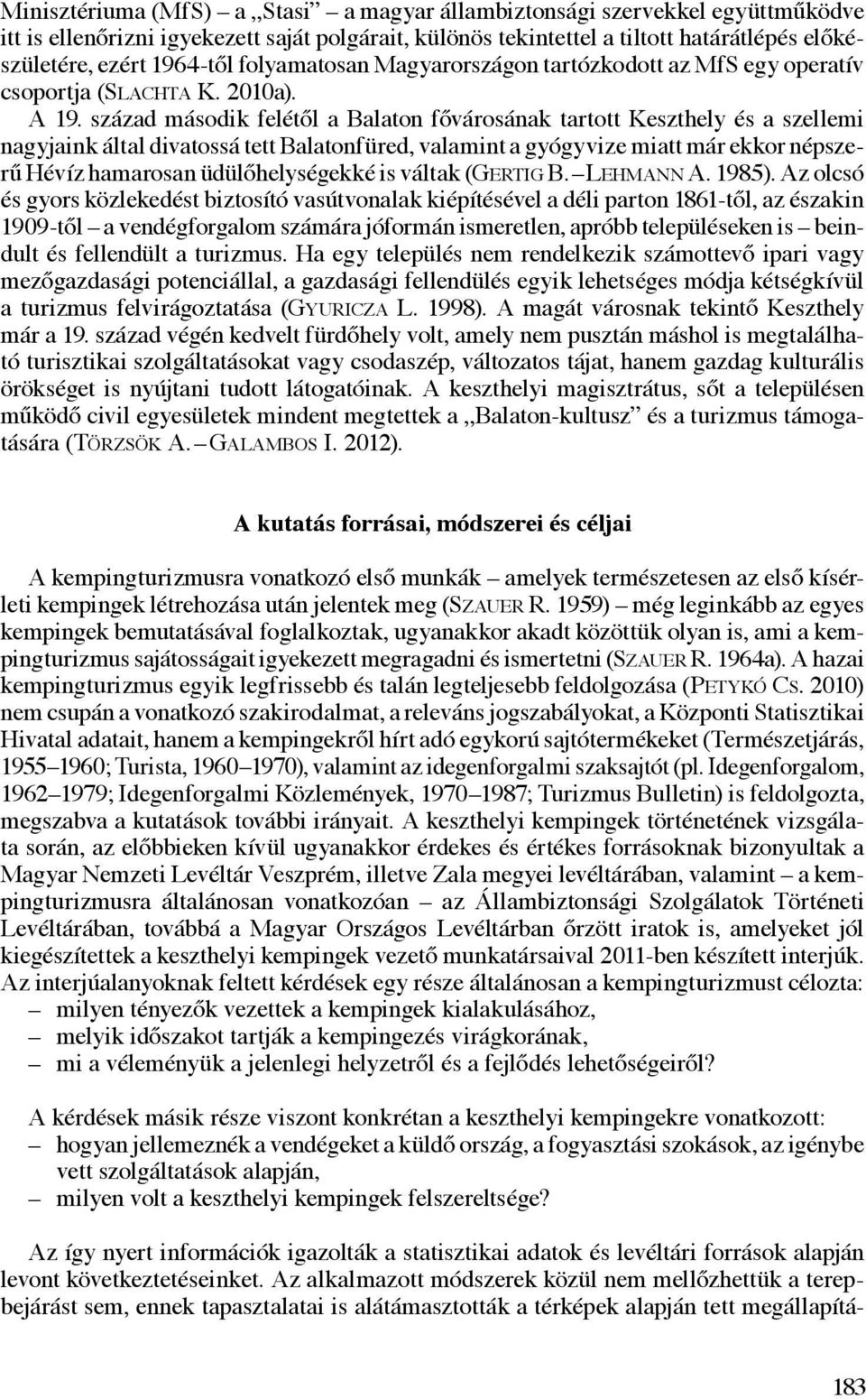 század második felétől a Balaton fővárosának tartott Keszthely és a szellemi nagyjaink által divatossá tett Balatonfüred, valamint a gyógyvize miatt már ekkor népszerű Hévíz hamarosan