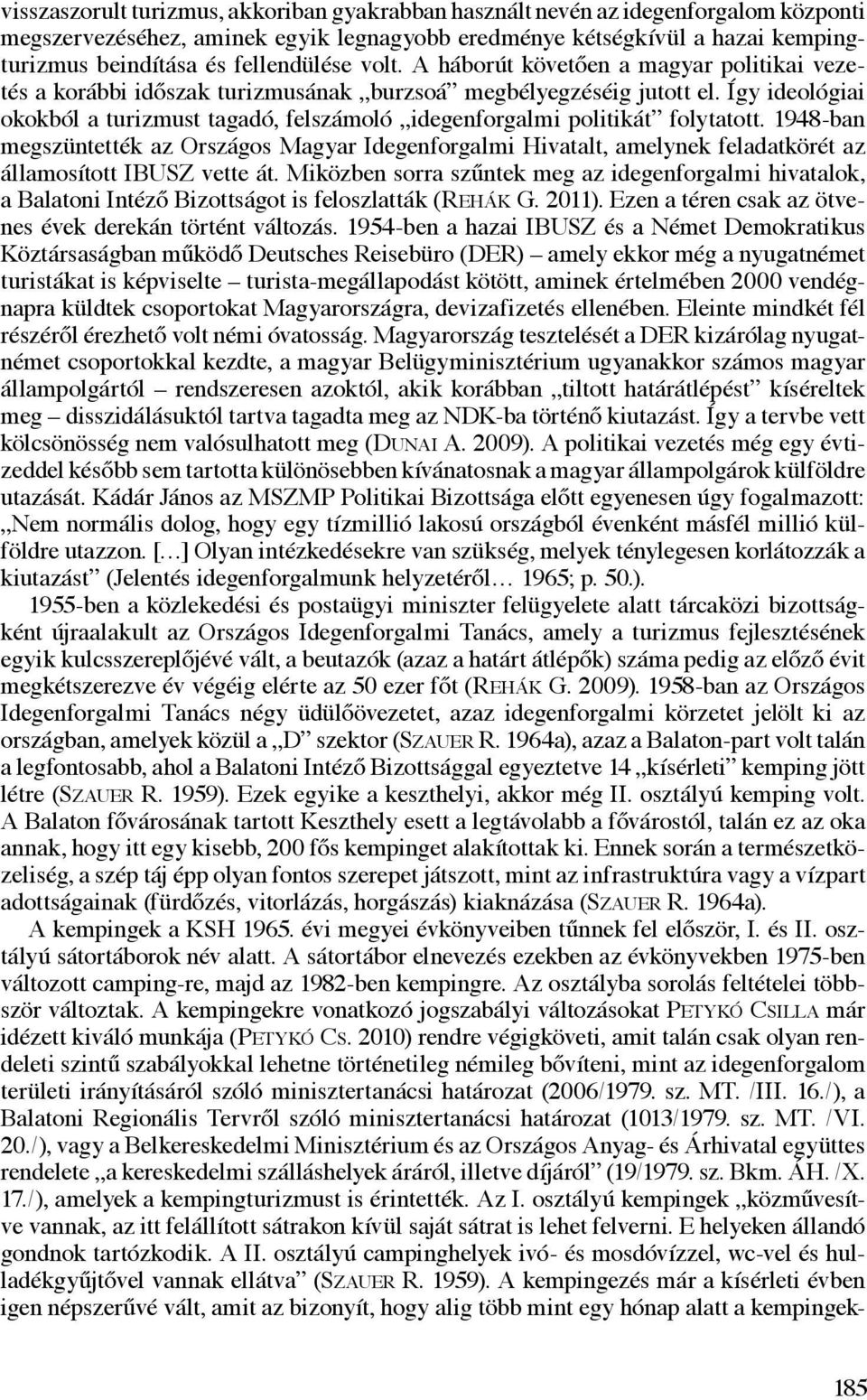 Így ideológiai okokból a turizmust tagadó, felszámoló idegenforgalmi politikát folytatott.