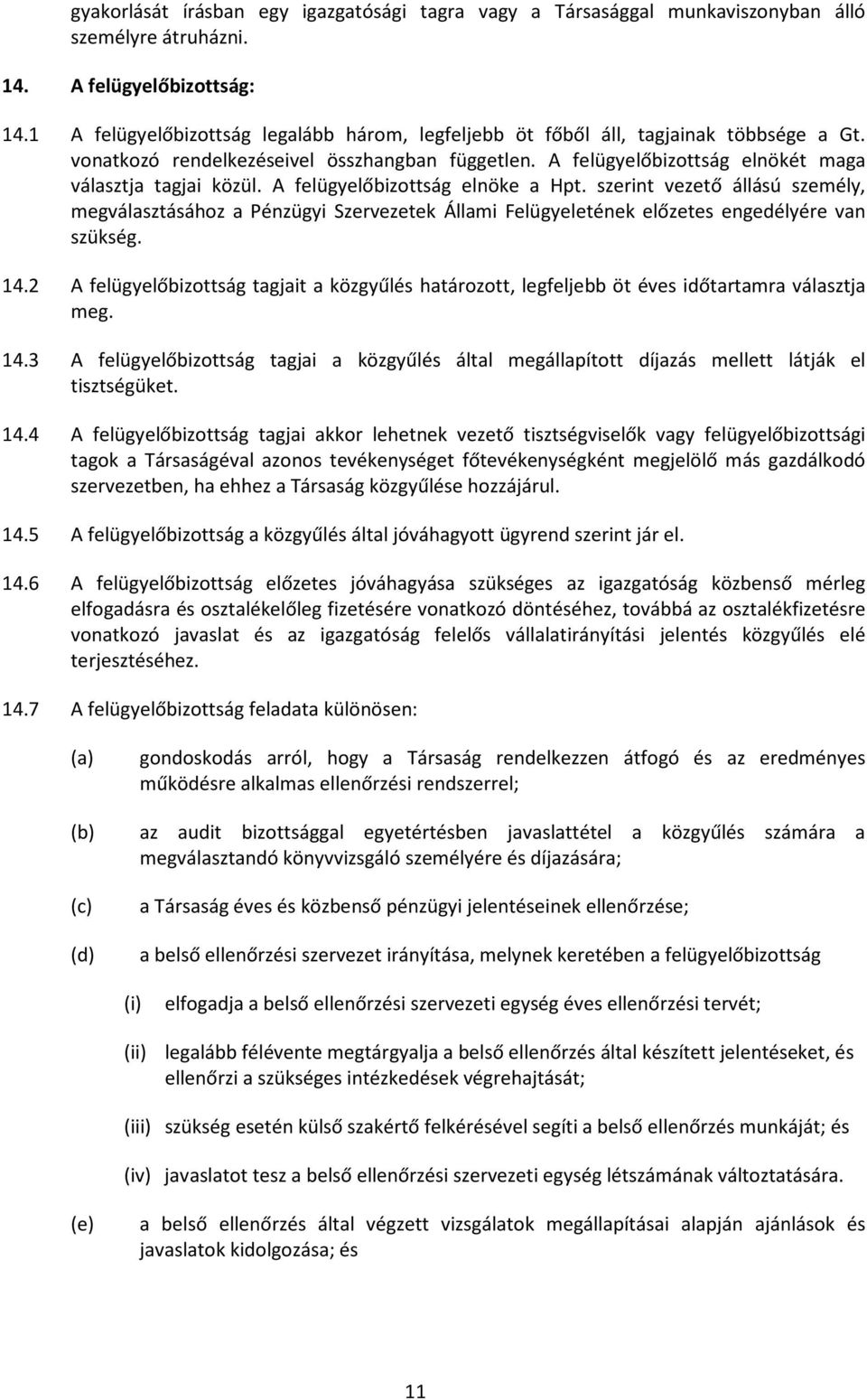 A felügyelőbizottság elnöke a Hpt. szerint vezető állású személy, megválasztásához a Pénzügyi Szervezetek Állami Felügyeletének előzetes engedélyére van szükség. 14.