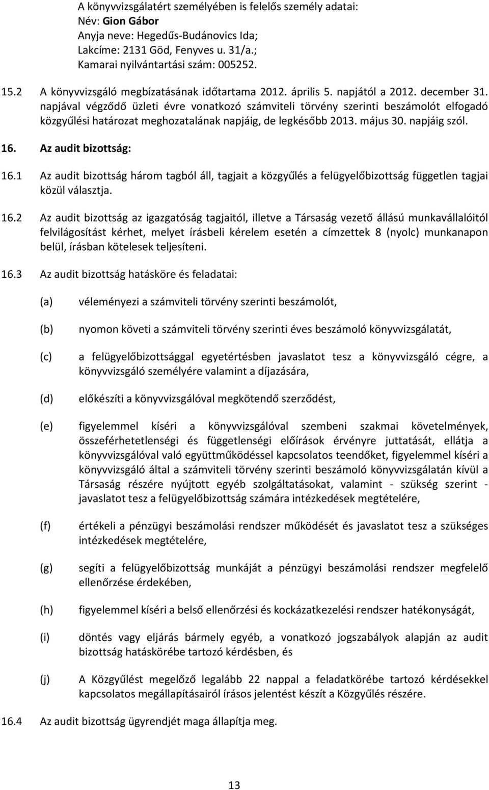 napjával végződő üzleti évre vonatkozó számviteli törvény szerinti beszámolót elfogadó közgyűlési határozat meghozatalának napjáig, de legkésőbb 2013. május 30. napjáig szól. 16.