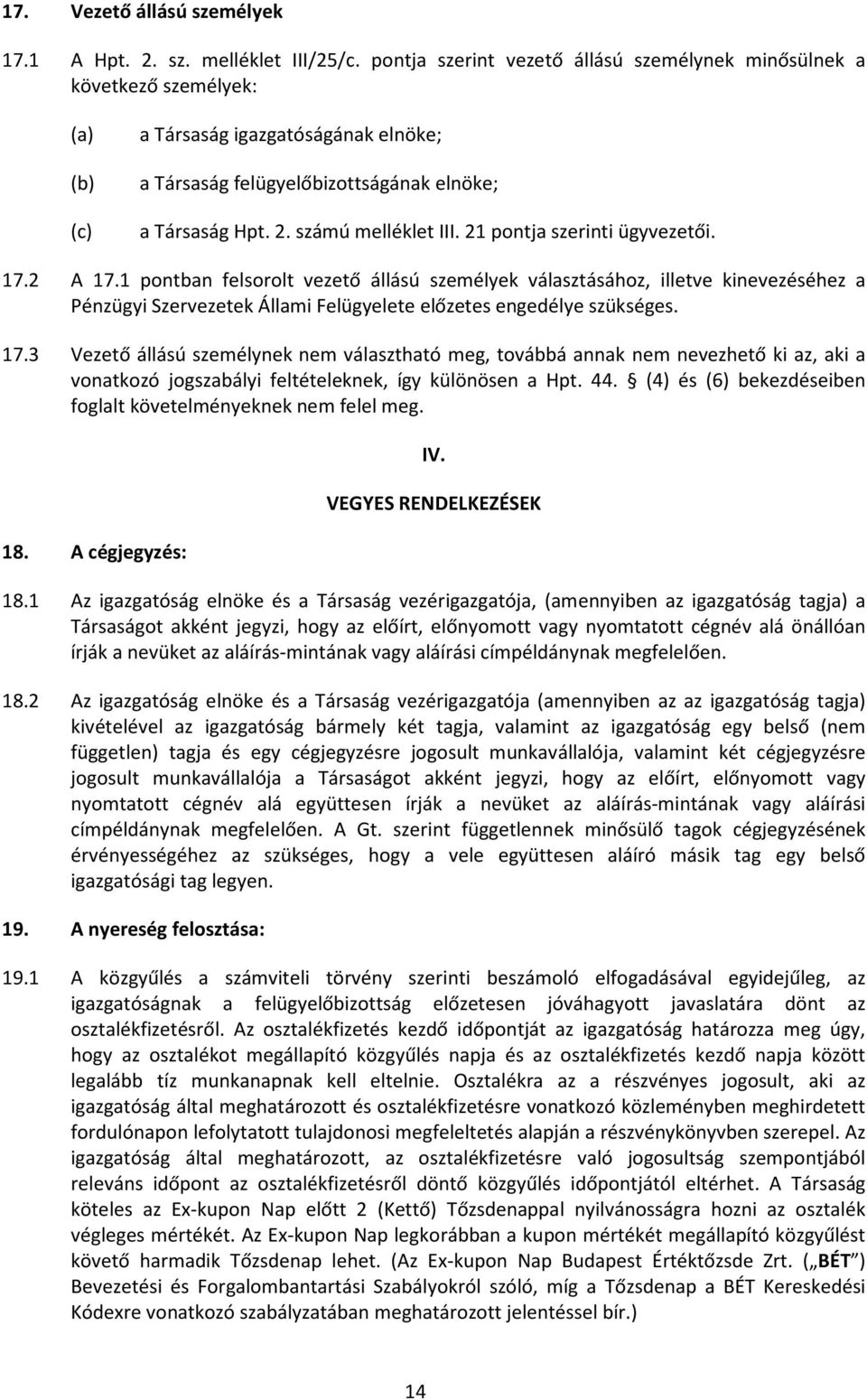 21 pontja szerinti ügyvezetői. 17.2 A 17.1 pontban felsorolt vezető állású személyek választásához, illetve kinevezéséhez a Pénzügyi Szervezetek Állami Felügyelete előzetes engedélye szükséges. 17.3 Vezető állású személynek nem választható meg, továbbá annak nem nevezhető ki az, aki a vonatkozó jogszabályi feltételeknek, így különösen a Hpt.